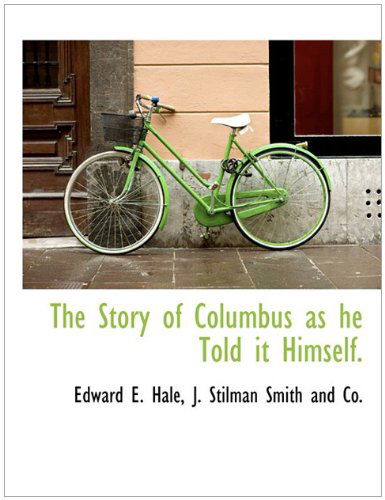 The Story of Columbus As He Told It Himself. - Edward E. Hale - Books - BiblioLife - 9781140471073 - April 6, 2010