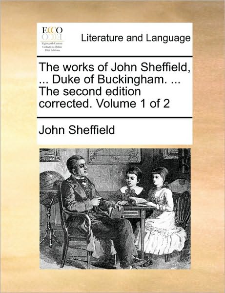 Cover for John Sheffield · The Works of John Sheffield, ... Duke of Buckingham. ... the Second Edition Corrected. Volume 1 of 2 (Paperback Book) (2010)