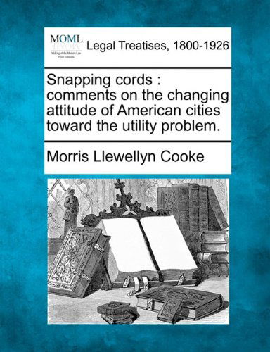 Cover for Morris Llewellyn Cooke · Snapping Cords: Comments on the Changing Attitude of American Cities Toward the Utility Problem. (Paperback Book) (2010)