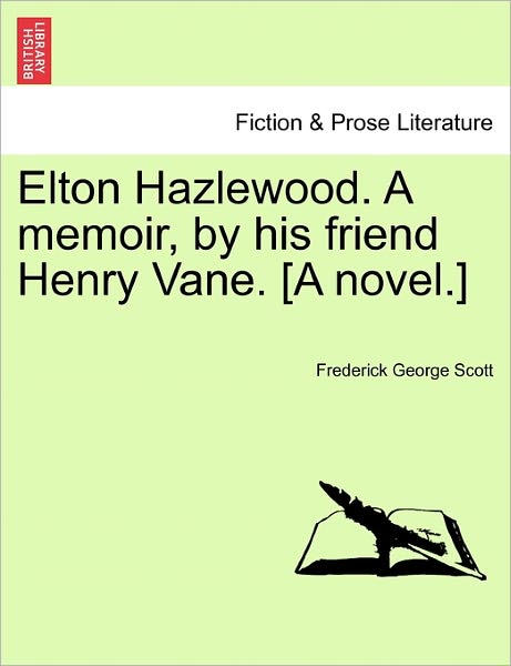 Cover for Frederick George Scott · Elton Hazlewood. a Memoir, by His Friend Henry Vane. [a Novel.] (Paperback Book) (2011)