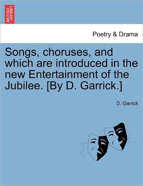 Cover for D Garrick · Songs, Choruses, and Which Are Introduced in the New Entertainment of the Jubilee. [by D. Garrick.] (Pocketbok) (2011)