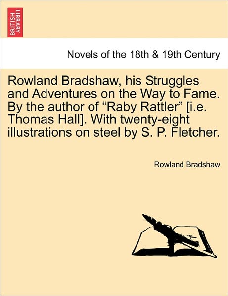 Cover for Rowland Bradshaw · Rowland Bradshaw, His Struggles and Adventures on the Way to Fame. by the Author of Raby Rattler [I.E. Thomas Hall]. with Twenty-Eight Illustrations (Paperback Book) (2011)