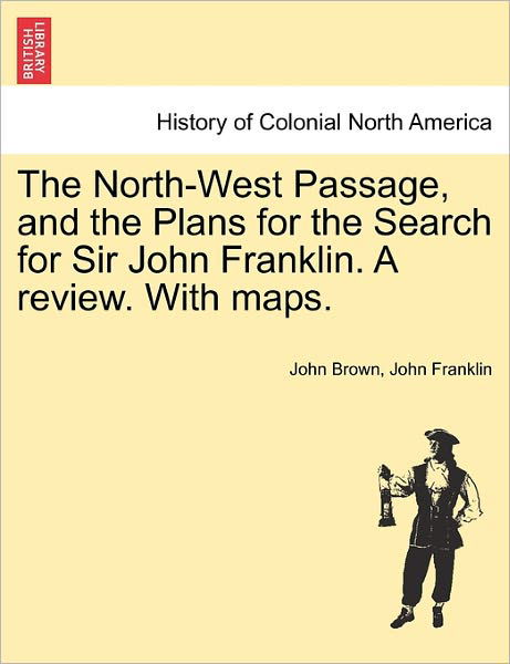 Cover for John Brown · The North-West Passage, and the Plans for the Search for Sir John Franklin. a Review. with Maps. (Taschenbuch) (2011)