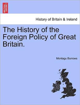 Cover for Montague Burrows · The History of the Foreign Policy of Great Britain. (Paperback Book) (2011)