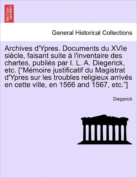 Cover for Isidore Lucien Antoine Diegerick · Archives D'ypres. Documents Du Xvie Siecle, Faisant Suite a L'inventaire Des Chartes, Publies Par I. L. A. Diegerick, Etc. [ (Paperback Bog) (2011)