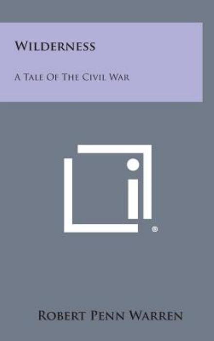 Wilderness: a Tale of the Civil War - Robert Penn Warren - Boeken - Literary Licensing, LLC - 9781258972073 - 27 oktober 2013