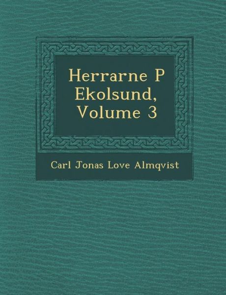 Herrarne P Ekolsund, Volume 3 - Carl Jonas Love Almqvist - Books - Saraswati Press - 9781288081073 - October 1, 2012