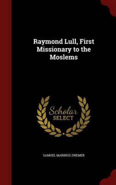 Cover for Samuel Marinus Zwemer · Raymond Lull, First Missionary to the Moslems (Hardcover Book) (2015)