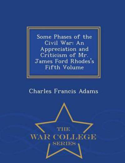 Cover for Charles Francis Adams · Some Phases of the Civil War: an Appreciation and Criticism of Mr. James Ford Rhodes's Fifth Volume - War College Series (Paperback Book) (2015)