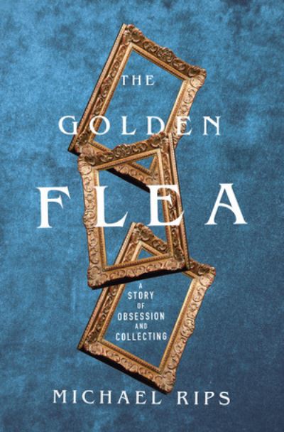 Cover for Michael Rips · The Golden Flea - A Story of Obsession and Collecting (Hardcover Book) (2020)