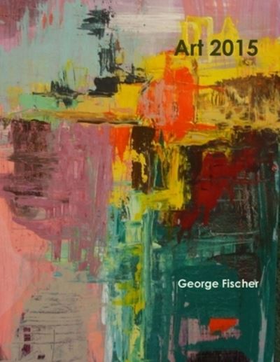 Cover for George Fischer · Art 2015 (Book) (2015)