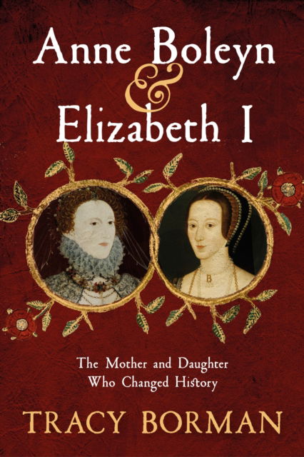 Cover for Tracy Borman · Anne Boleyn &amp; Elizabeth I: The Mother and Daughter Who Changed History (Pocketbok) (2023)