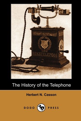 Cover for Herbert N. Casson · The History of the Telephone (Dodo Press): &quot;Thirty-five Short Years, and Presto! the Newborn Art of Telephony is Fullgrown. Three Million Telephones ... Are Massed Here, in the Land of Its Birth.&quot; (Paperback Book) (2006)