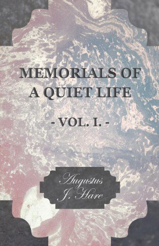 Memorials of a Quiet Life - Vol I - Augustus J. C. Hare - Books - Earle Press - 9781406782073 - October 9, 2007