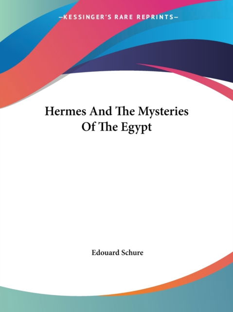 Hermes and the Mysteries of the Egypt - Edouard Schure - Books - Kessinger Publishing, LLC - 9781425310073 - December 8, 2005