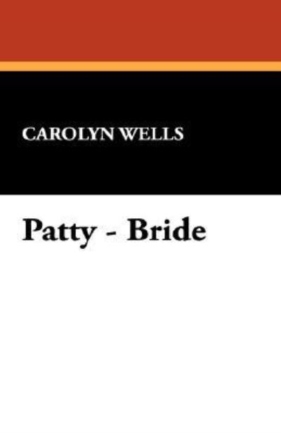 Patty - Bride - Carolyn Wells - Książki - Wildside Press - 9781434460073 - 16 sierpnia 2024