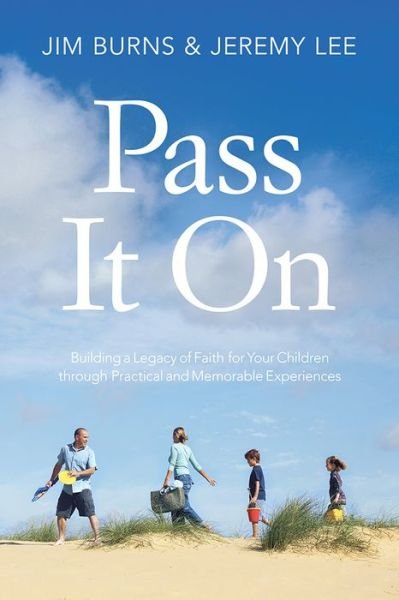 Cover for Jim Burns · Pass It On: Building a Legacy of Faith for Your Children Through Practical and Memorable Experiences (Paperback Book) (2015)
