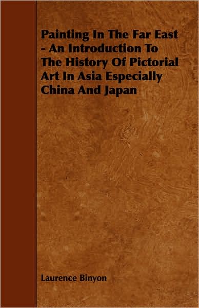 Cover for Laurence Binyon · Painting in the Far East - an Introduction to the History of Pictorial Art in Asia Especially China and Japan (Taschenbuch) (2008)