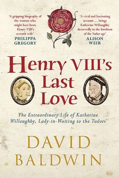 Cover for David Baldwin · Henry VIII's Last Love: The Extraordinary Life of Katherine Willoughby, Lady-in-Waiting to the Tudors (Paperback Book) (2016)
