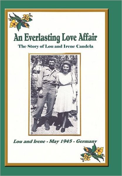 An Everlasting Love Affair: the Story of Lou and Irene Candela - Lou Candela - Bøger - AuthorHouse - 9781452011073 - 15. december 2011