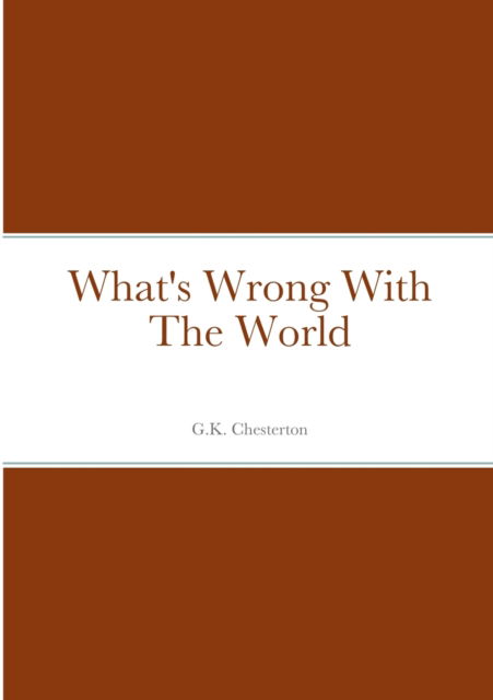 What's Wrong With The World - G K Chesterton - Böcker - Lulu.com - 9781458329073 - 27 mars 2022