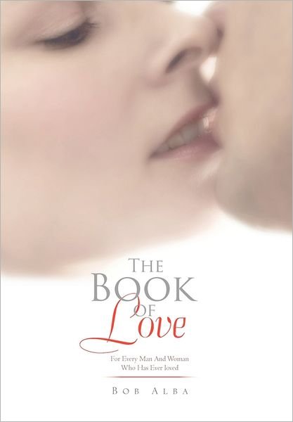 Cover for Bob Alba · The Book of Love: for Every Man and Woman Who Has Ever Loved (Paperback Bog) (2011)