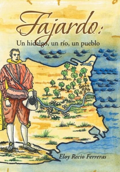 Cover for Eloy Recio Ferreras · Fajardo: Un Hidalgo, Un Rio, Un Pueblo.: Novela Historica (Hardcover bog) (2014)