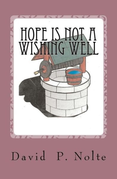 Hope is Not a Wishing Well - David Paul Nolte - Livres - Createspace - 9781463550073 - 30 mai 2011