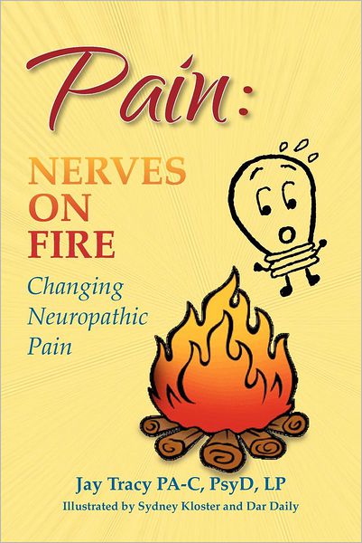 Cover for Psyd, Lp, Jay Tracy Pa-c · Pain: Nerves on Fire Changing Neuropathic Pain (Paperback Book) (2012)