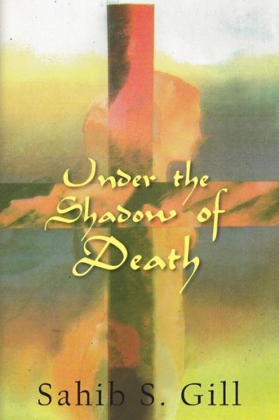 Cover for Sahib S Gill · Under the Shadow of Death: the Goddess on Crucifixtion (Paperback Book) (2013)