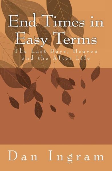 Cover for Dan W Ingram · End Times in Easy Terms: the Last Days, Heaven and the After Life (Paperback Book) (2012)