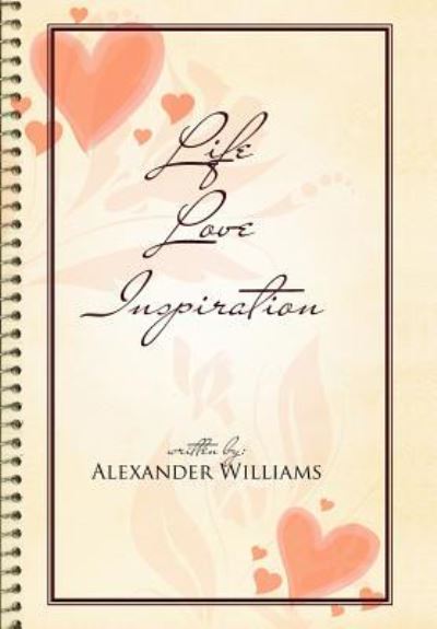 Cover for Alexander Williams · Life Love Inspiration (Hardcover Book) (2012)