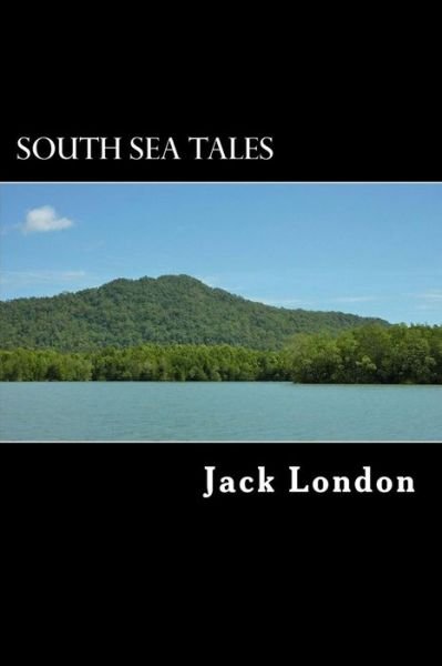 South Sea Tales - Jack London - Bøker - Createspace - 9781482568073 - 17. februar 2013