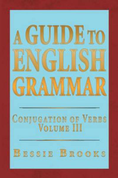 Cover for Bessie Brooks · A Guide to English Grammar: Conjugation of Verbs Volume 3 (Paperback Book) (2013)