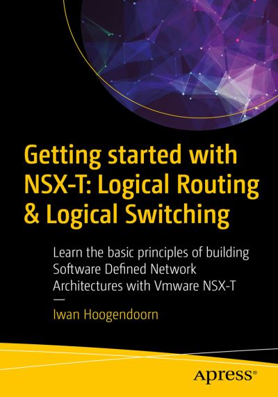 Cover for Iwan Hoogendoorn · Getting Started with NSX-T: Logical Routing and Switching: The Basic Principles of Building Software-Defined Network Architectures with VMware NSX-T (Paperback Book) [1st edition] (2021)