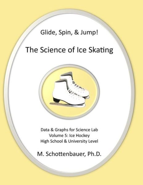 Glide, Spin, & Jump: the Science of Ice Skating: Volume 5: Data and Graphs for Science Lab: Hockey - M Schottenbauer - Livros - Createspace - 9781492806073 - 14 de fevereiro de 2014