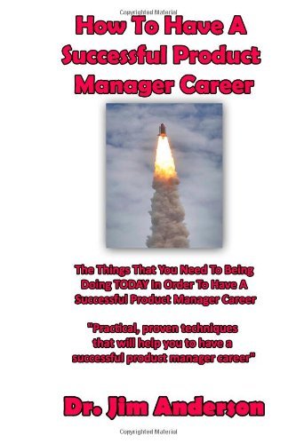 How to Have a Successful Product Manager Career: the Things That You Need to Be Doing Today in Order to Have a Successful Product Manager Career - Jim Anderson - Books - CreateSpace Independent Publishing Platf - 9781493515073 - October 19, 2013