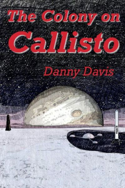 The Colony on Callisto - Danny Davis - Livros - Createspace - 9781494857073 - 23 de fevereiro de 2014