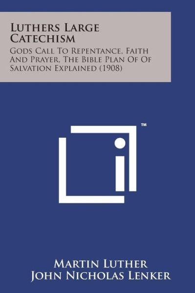 Cover for Martin Luther · Luthers Large Catechism: Gods Call to Repentance, Faith and Prayer, the Bible Plan of of Salvation Explained (1908) (Taschenbuch) (2014)