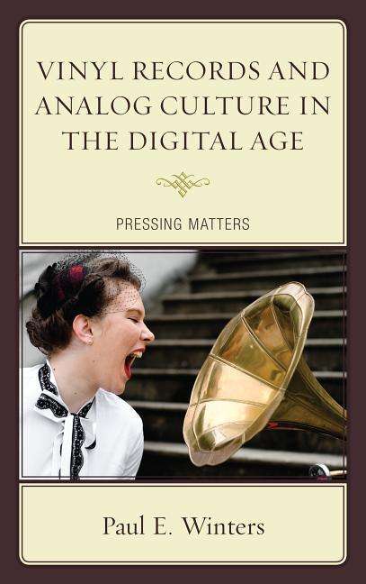 Cover for Paul E. Winters · Vinyl Records and Analog Culture in the Digital Age: Pressing Matters (Hardcover Book) (2016)