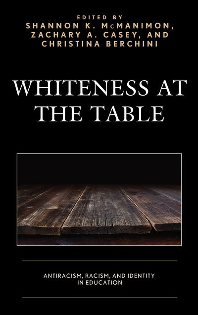 Cover for Shannon K Mcmanimon · Whiteness at the Table: Antiracism, Racism, and Identity in Education - Race and Education in the Twenty-First Century (Hardcover Book) (2018)