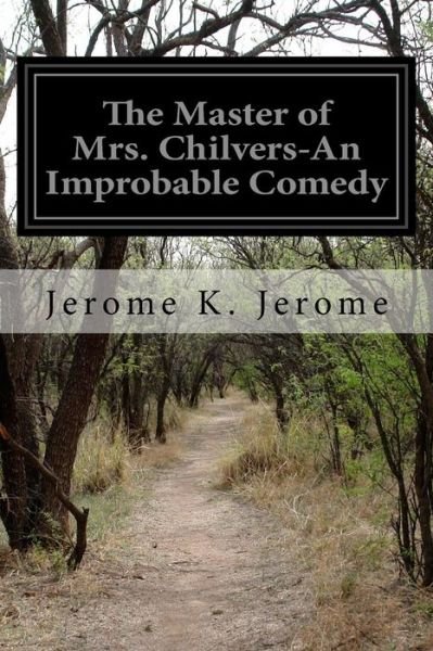 Cover for Jerome K Jerome · The Master of Mrs. Chilvers-an Improbable Comedy (Taschenbuch) (2014)