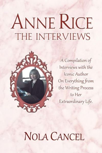 Cover for Nola Cancel · Anne Rice the Interviews: a Compilation of Interviews with the Iconic Author on Everything from the Writing Process to Her Extraordinary Life (Paperback Book) (2014)