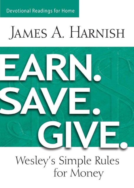 Earn. Save. Give - James A. Harnish - Książki - Abingdon Press - 9781501805073 - 5 maja 2015