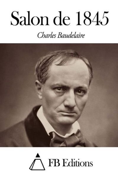 Salon De 1845 - Charles P Baudelaire - Livres - Createspace - 9781503306073 - 19 novembre 2014