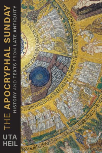 The Apocryphal Sunday: History and Texts from Late Antiquity - Uta Heil - Kirjat - 1517 Media - 9781506491073 - tiistai 17. lokakuuta 2023