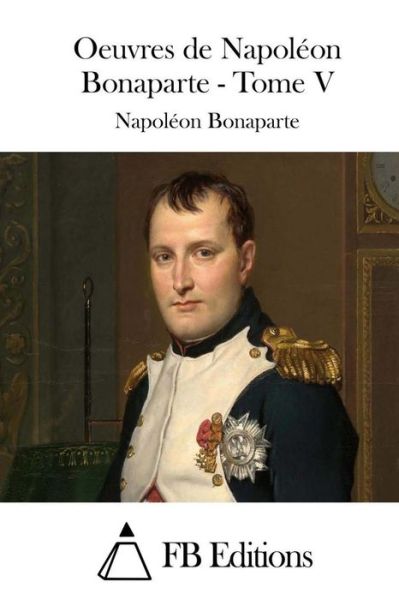 Cover for Napoleon Bonaparte · Oeuvres De Napoleon Bonaparte - Tome V (Paperback Book) (2015)