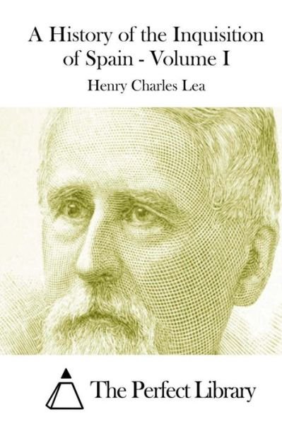 Cover for Henry Charles Lea · A History of the Inquisition of Spain - Volume I (Pocketbok) (2015)