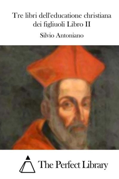 Cover for Silvio Antoniano · Tre Libri Dell'educatione Christiana Dei Figliuoli Libro II (Paperback Book) (2015)