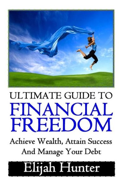 Cover for Elijah Hunter · Financial Freedom: Ultimate Guide to Achieve Wealth, Attain Success and Manage Your Debt (Paperback Book) (2015)